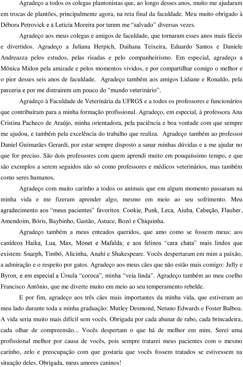 Agradeço a Juliana Herpich, Daihana Teixeira, Eduardo Santos e Daniele Andreazza pelos estudos, pelas risadas e pelo companheirismo.