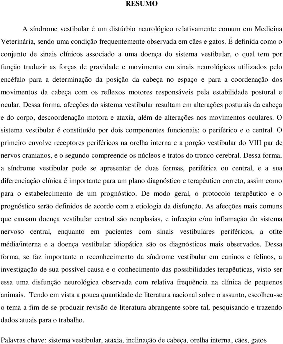 encéfalo para a determinação da posição da cabeça no espaço e para a coordenação dos movimentos da cabeça com os reflexos motores responsáveis pela estabilidade postural e ocular.