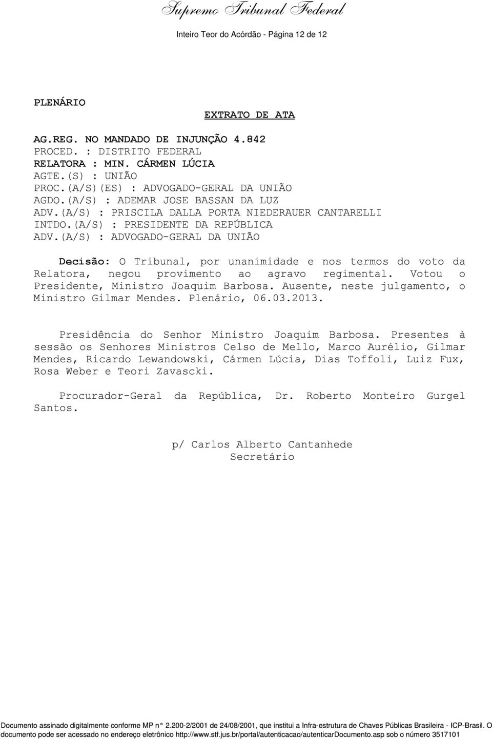 (A/S) : ADVOGADO-GERAL DA UNIÃO Decisão: O Tribunal, por unanimidade e nos termos do voto da Relatora, negou provimento ao agravo regimental. Votou o Presidente, Ministro Joaquim Barbosa.