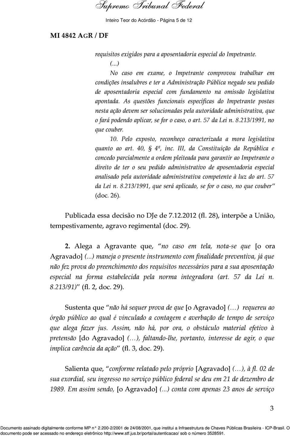 As questões funcionais específicas do Impetrante postas nesta ação devem ser solucionadas pela autoridade administrativa, que o fará podendo aplicar, se for o caso, o art. 57 da Lei n. 8.