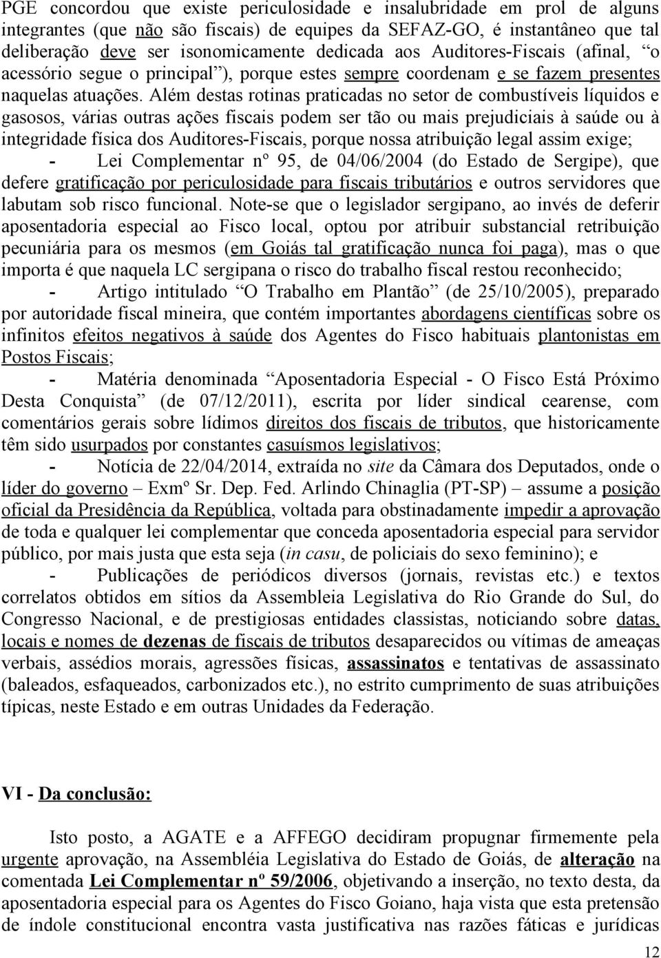 Além destas rotinas praticadas no setor de combustíveis líquidos e gasosos, várias outras ações fiscais podem ser tão ou mais prejudiciais à saúde ou à integridade física dos Auditores-Fiscais,