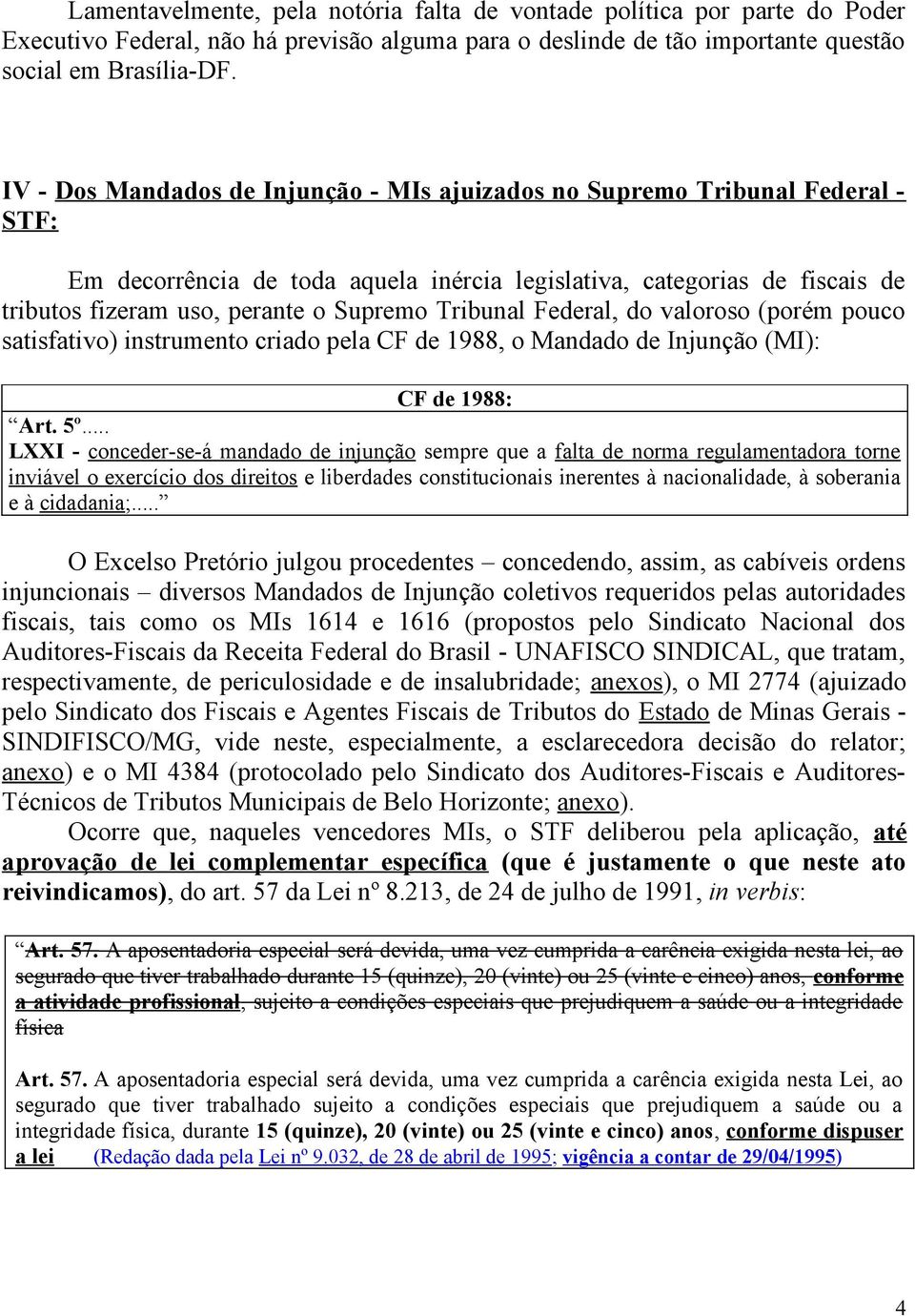 Tribunal Federal, do valoroso (porém pouco satisfativo) instrumento criado pela CF de 1988, o Mandado de Injunção (MI): CF de 1988: Art. 5º.