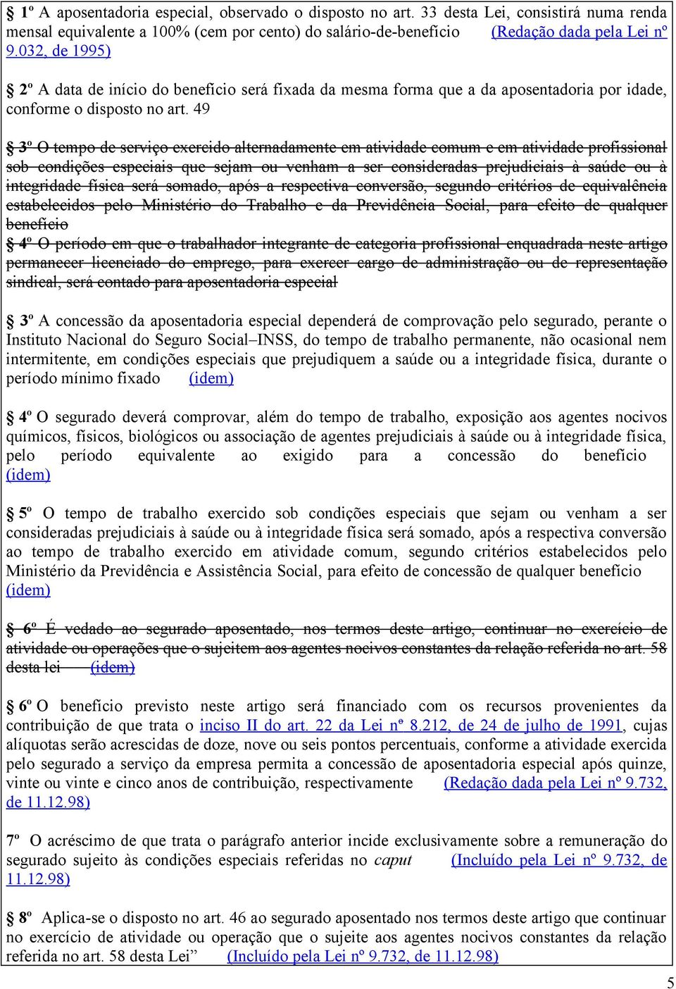 49 3º O tempo de serviço exercido alternadamente em atividade comum e em atividade profissional sob condições especiais que sejam ou venham a ser consideradas prejudiciais à saúde ou à integridade