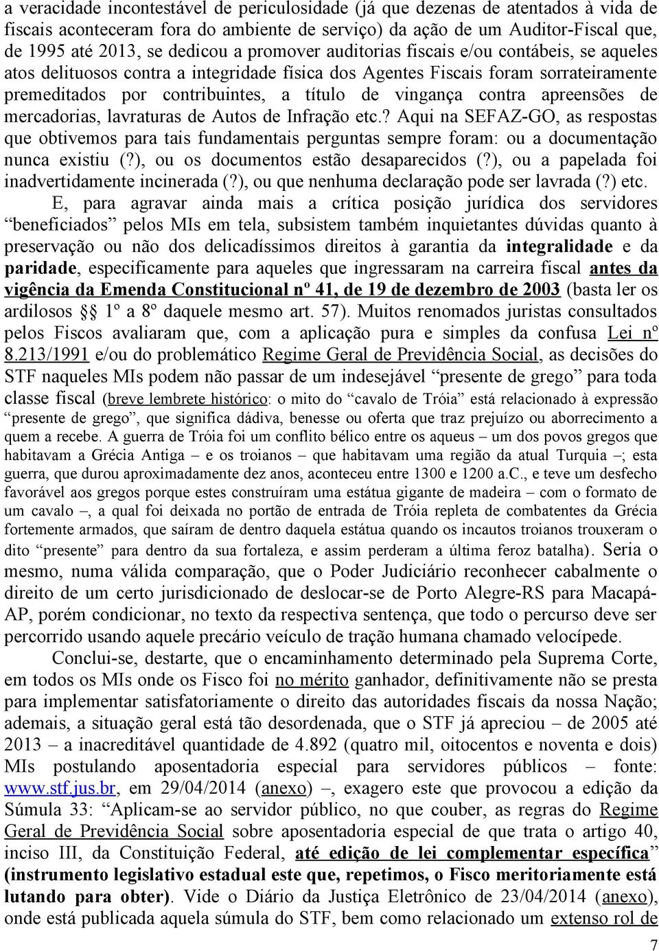 contra apreensões de mercadorias, lavraturas de Autos de Infração etc.? Aqui na SEFAZ-GO, as respostas que obtivemos para tais fundamentais perguntas sempre foram: ou a documentação nunca existiu (?