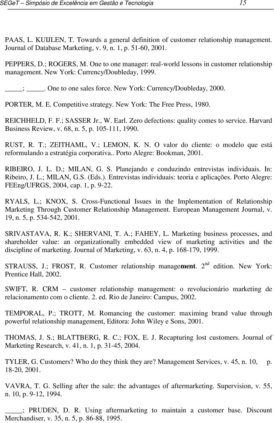 PORTER, M. E. Competitive strategy. New York: The Free Press, 1980. REICHHELD, F. F.; SASSER Jr., W. Earl. Zero defections: quality comes to service. Harvard Business Review, v. 68, n. 5, p.