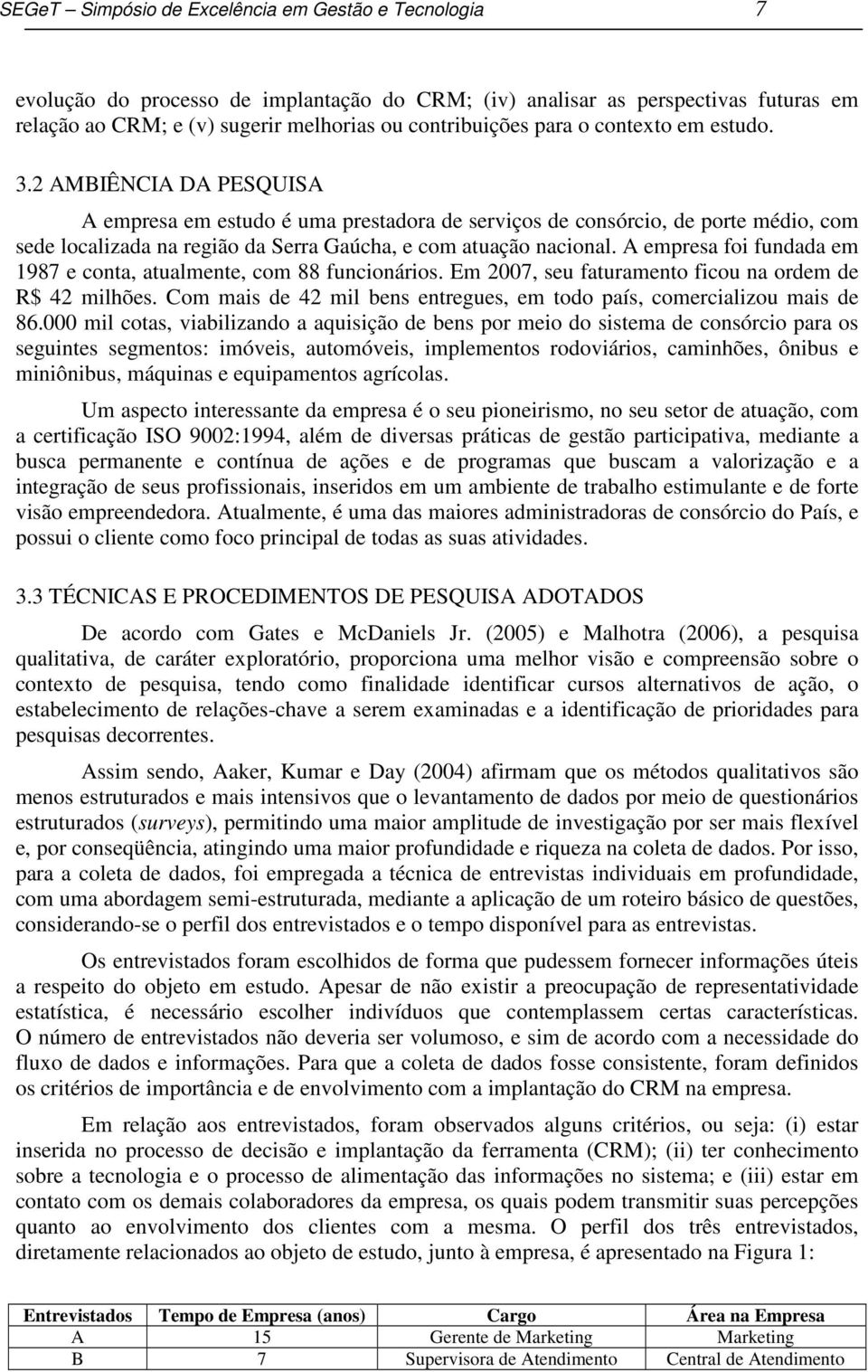 2 AMBIÊNCIA DA PESQUISA A empresa em estudo é uma prestadora de serviços de consórcio, de porte médio, com sede localizada na região da Serra Gaúcha, e com atuação nacional.