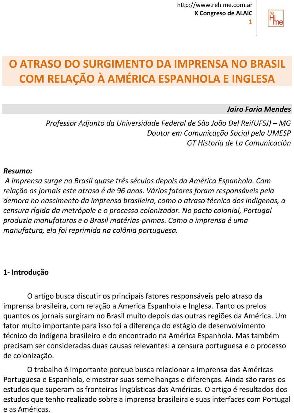 Vários fatores foram responsáveis pela demora no nascimento da imprensa brasileira, como o atraso técnico dos indígenas, a censura rígida da metrópole e o processo colonizador.