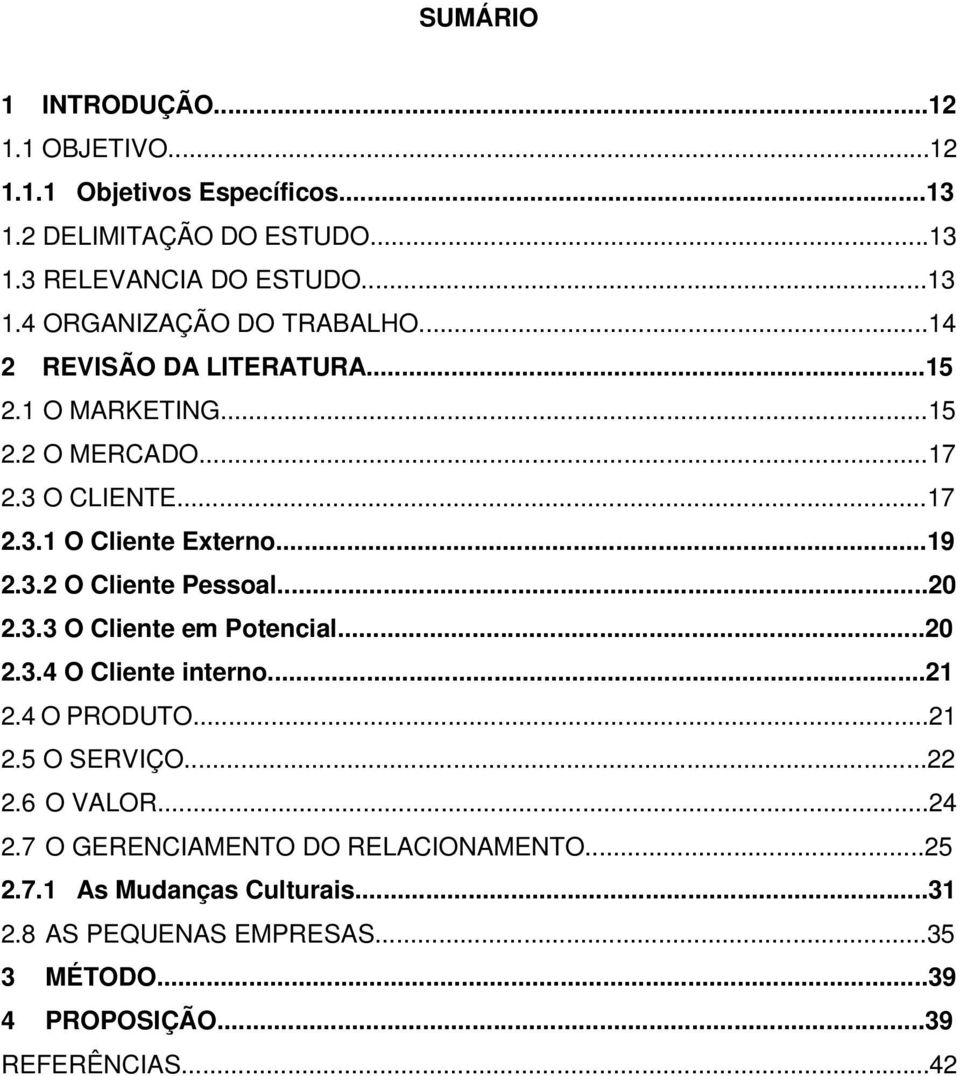 ..20 2.3.3 O Cliente em Potencial...20 2.3.4 O Cliente interno...21 2.4 O PRODUTO...21 2.5 O SERVIÇO...22 2.6 O VALOR...24 2.