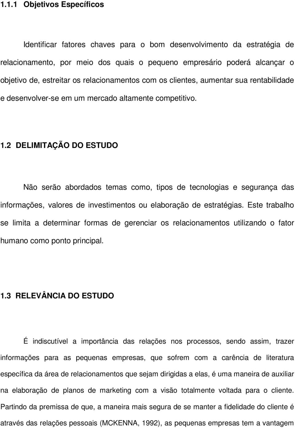 2 DELIMITAÇÃO DO ESTUDO Não serão abordados temas como, tipos de tecnologias e segurança das informações, valores de investimentos ou elaboração de estratégias.