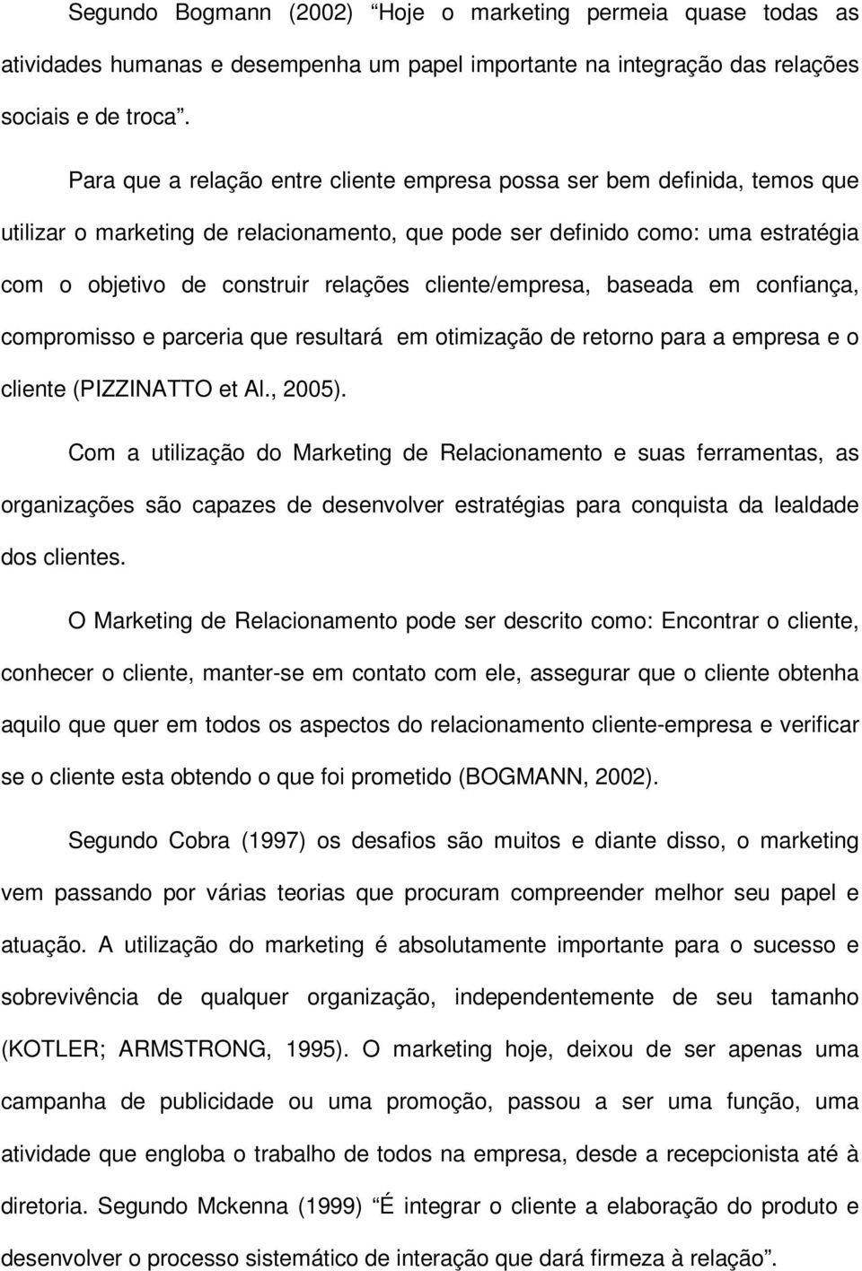 cliente/empresa, baseada em confiança, compromisso e parceria que resultará em otimização de retorno para a empresa e o cliente (PIZZINATTO et Al., 2005).