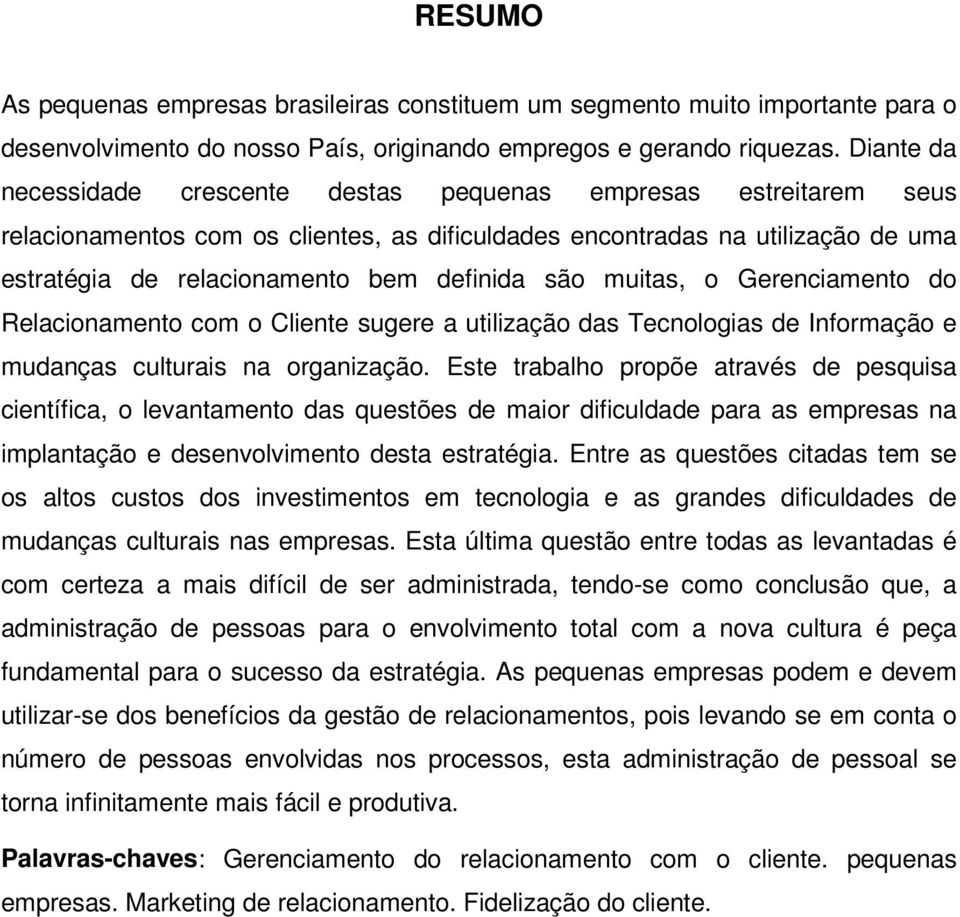 são muitas, o Gerenciamento do Relacionamento com o Cliente sugere a utilização das Tecnologias de Informação e mudanças culturais na organização.