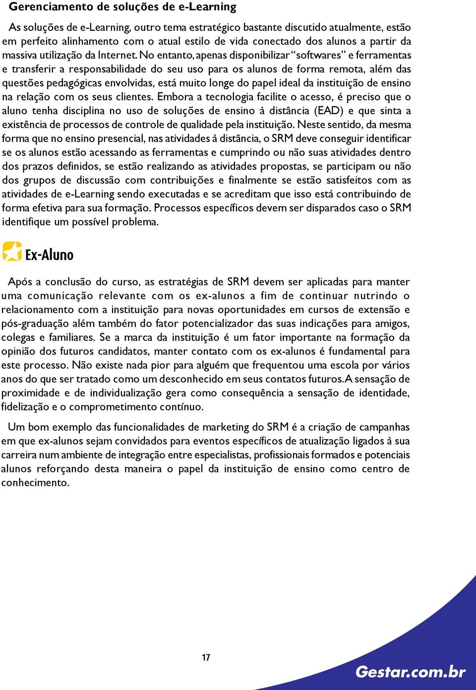 No entanto, apenas disponibilizar softwares e ferramentas e transferir a responsabilidade do seu uso para os alunos de forma remota, além das questões pedagógicas envolvidas, está muito longe do