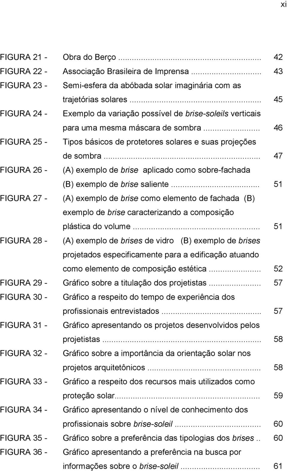 .. 47 FIGURA 26 - (A) exemplo de brise aplicado como sobre-fachada (B) exemplo de brise saliente.