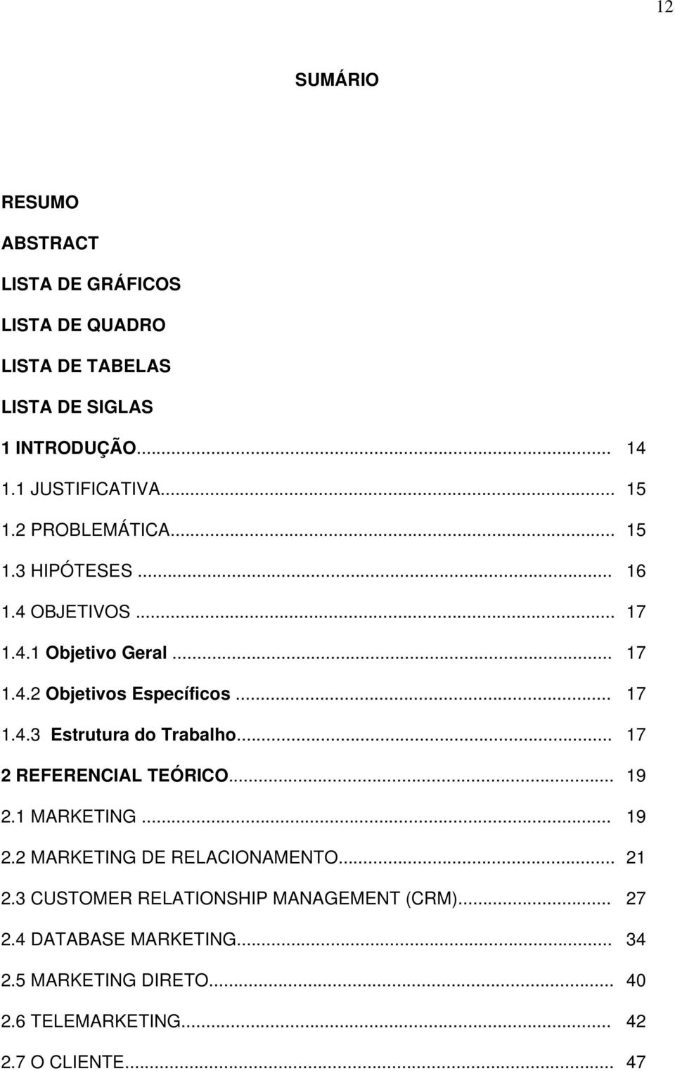 .. 17 2 REFERENCIAL TEÓRICO... 19 2.1 MARKETING... 19 2.2 MARKETING DE RELACIONAMENTO... 21 2.