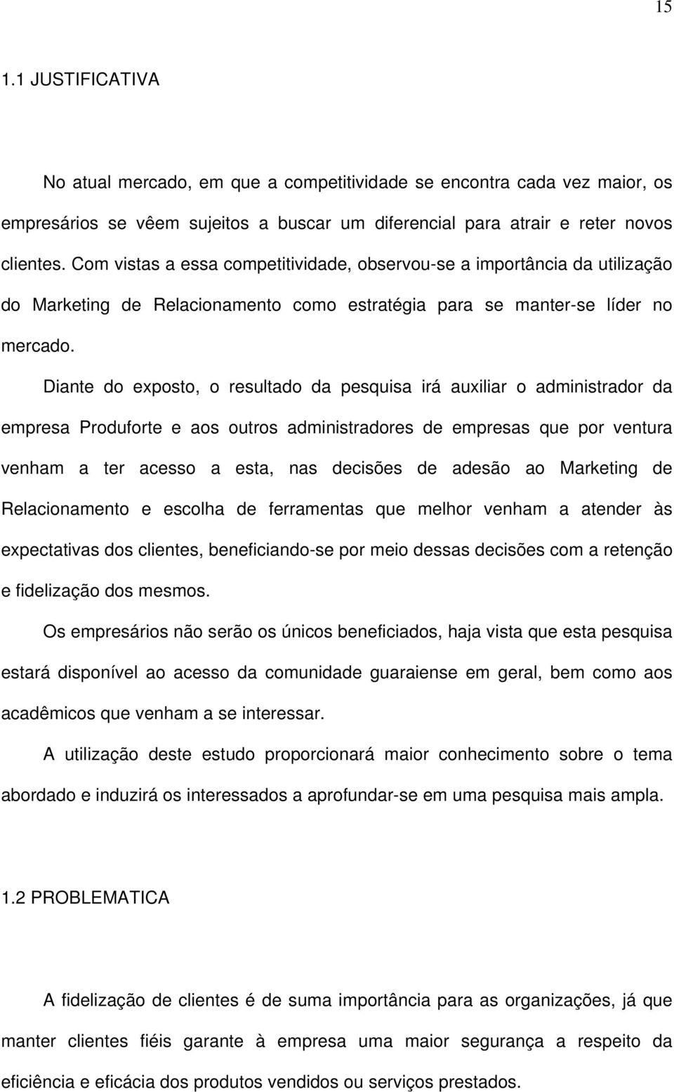 Diante do exposto, o resultado da pesquisa irá auxiliar o administrador da empresa Produforte e aos outros administradores de empresas que por ventura venham a ter acesso a esta, nas decisões de