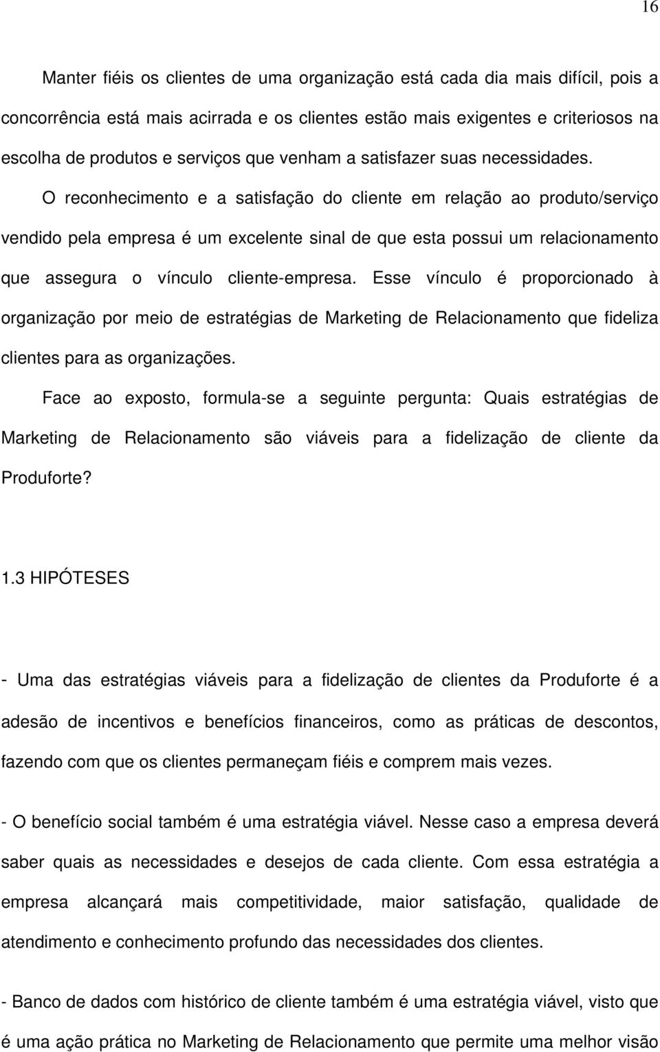 O reconhecimento e a satisfação do cliente em relação ao produto/serviço vendido pela empresa é um excelente sinal de que esta possui um relacionamento que assegura o vínculo cliente-empresa.