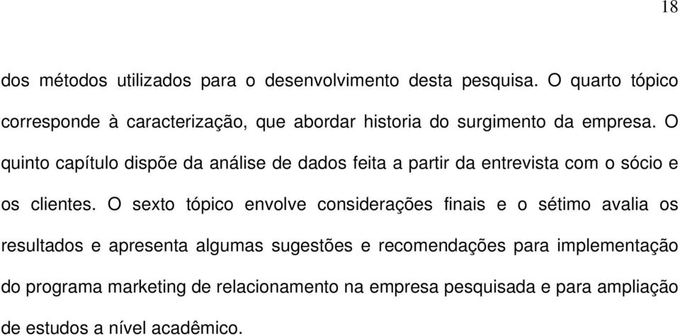 O quinto capítulo dispõe da análise de dados feita a partir da entrevista com o sócio e os clientes.