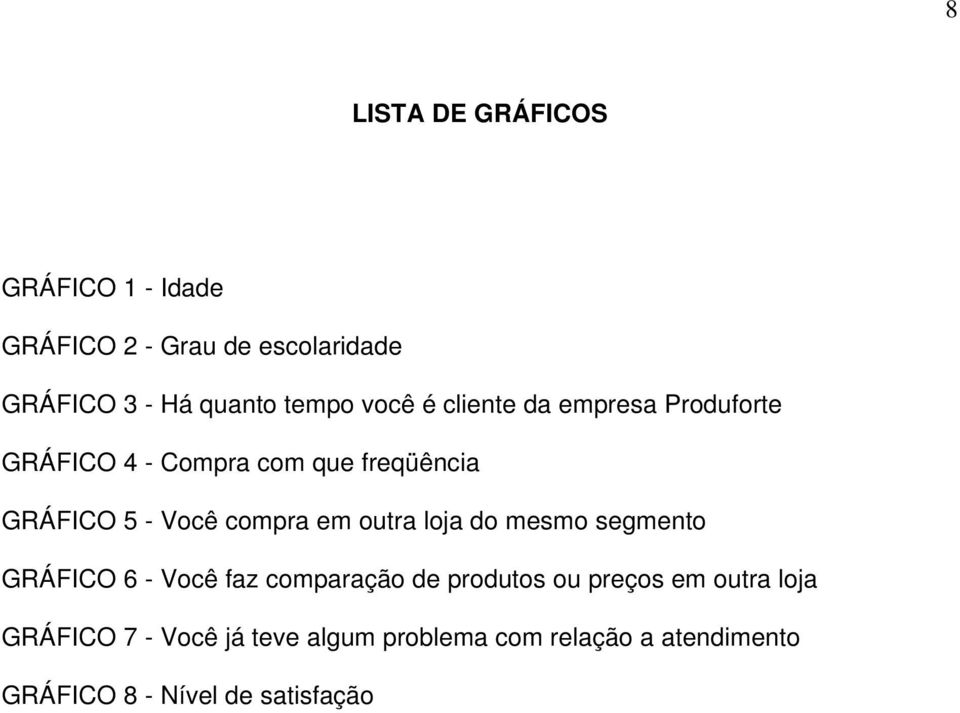 em outra loja do mesmo segmento GRÁFICO 6 - Você faz comparação de produtos ou preços em outra