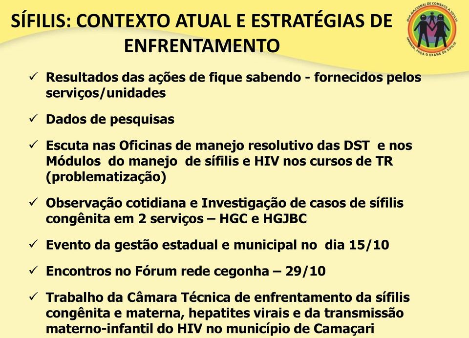 Investigação de casos de sífilis congênita em 2 serviços HGC e HGJBC Evento da gestão estadual e municipal no dia 15/10 Encontros no Fórum rede cegonha