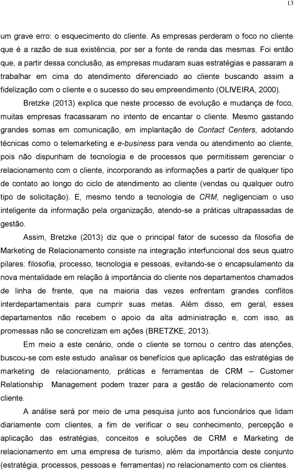 sucesso do seu empreendimento (OLIVEIRA, 2000). Bretzke (2013) explica que neste processo de evolução e mudança de foco, muitas empresas fracassaram no intento de encantar o cliente.