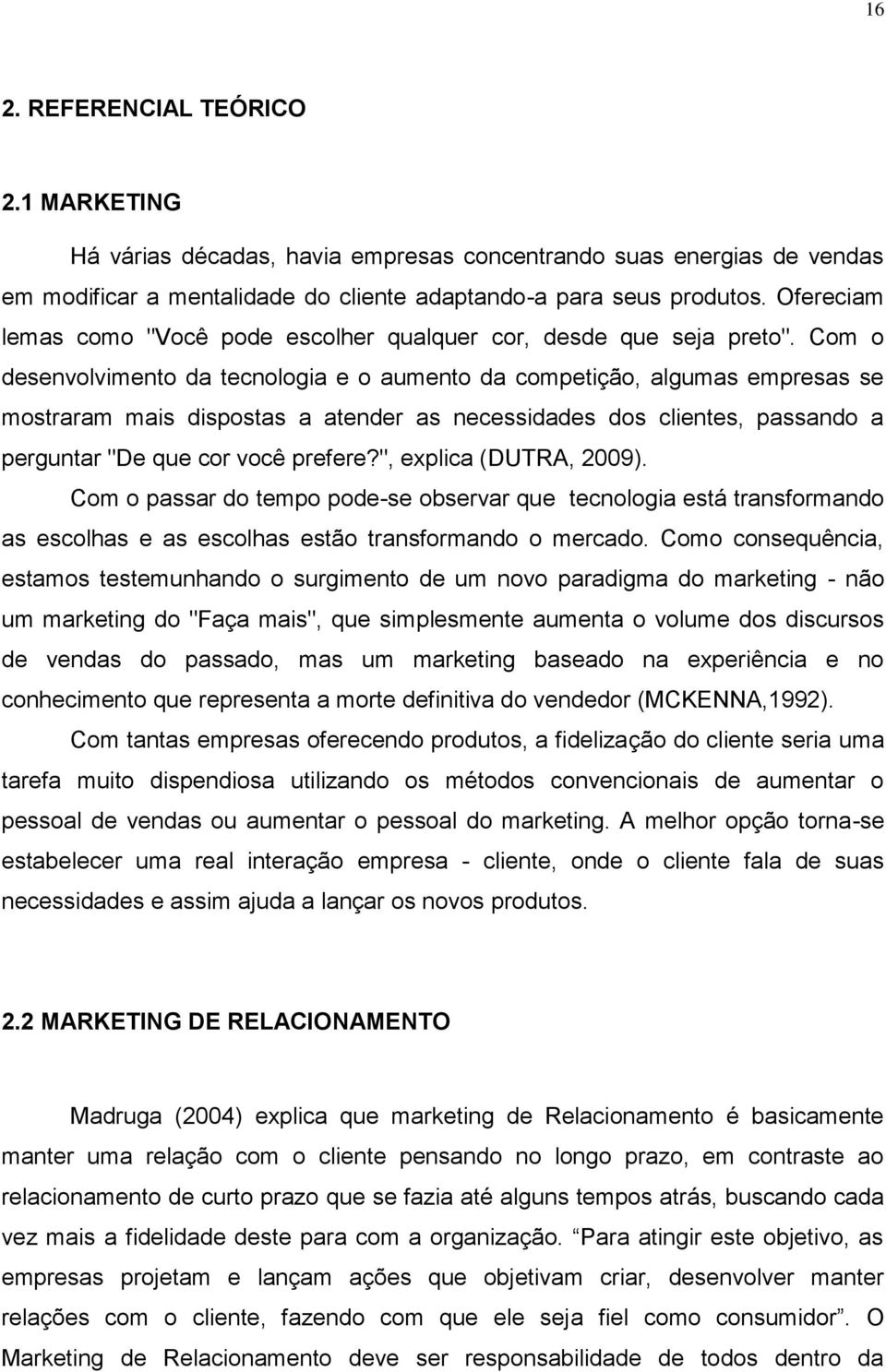 Com o desenvolvimento da tecnologia e o aumento da competição, algumas empresas se mostraram mais dispostas a atender as necessidades dos clientes, passando a perguntar "De que cor você prefere?