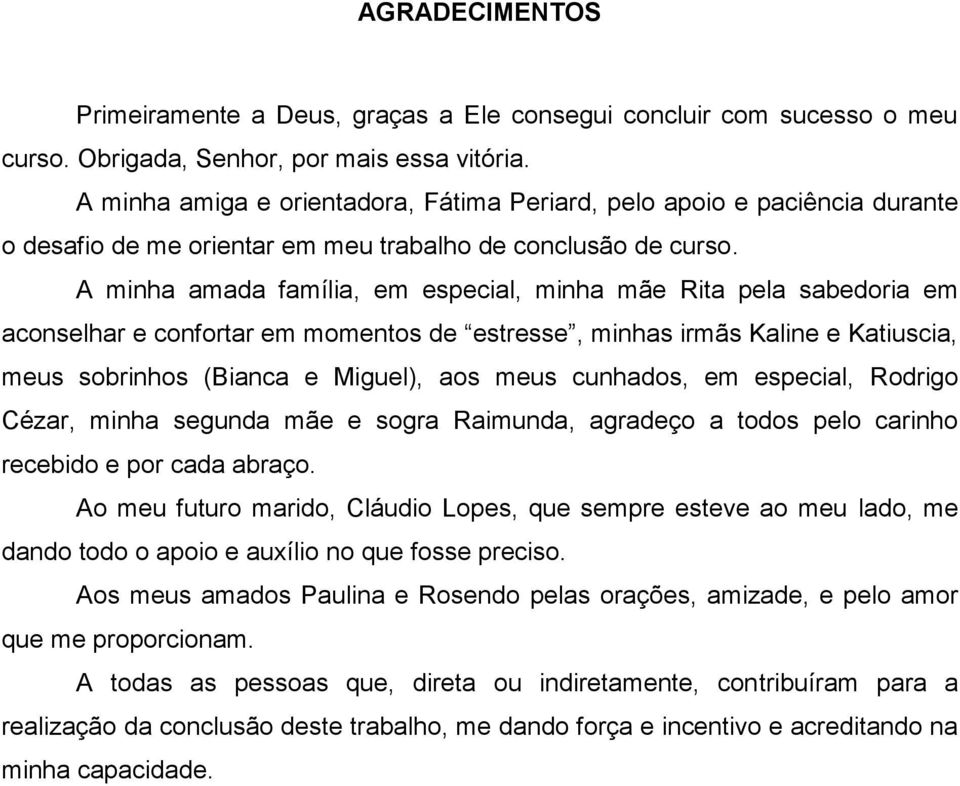 A minha amada família, em especial, minha mãe Rita pela sabedoria em aconselhar e confortar em momentos de estresse, minhas irmãs Kaline e Katiuscia, meus sobrinhos (Bianca e Miguel), aos meus