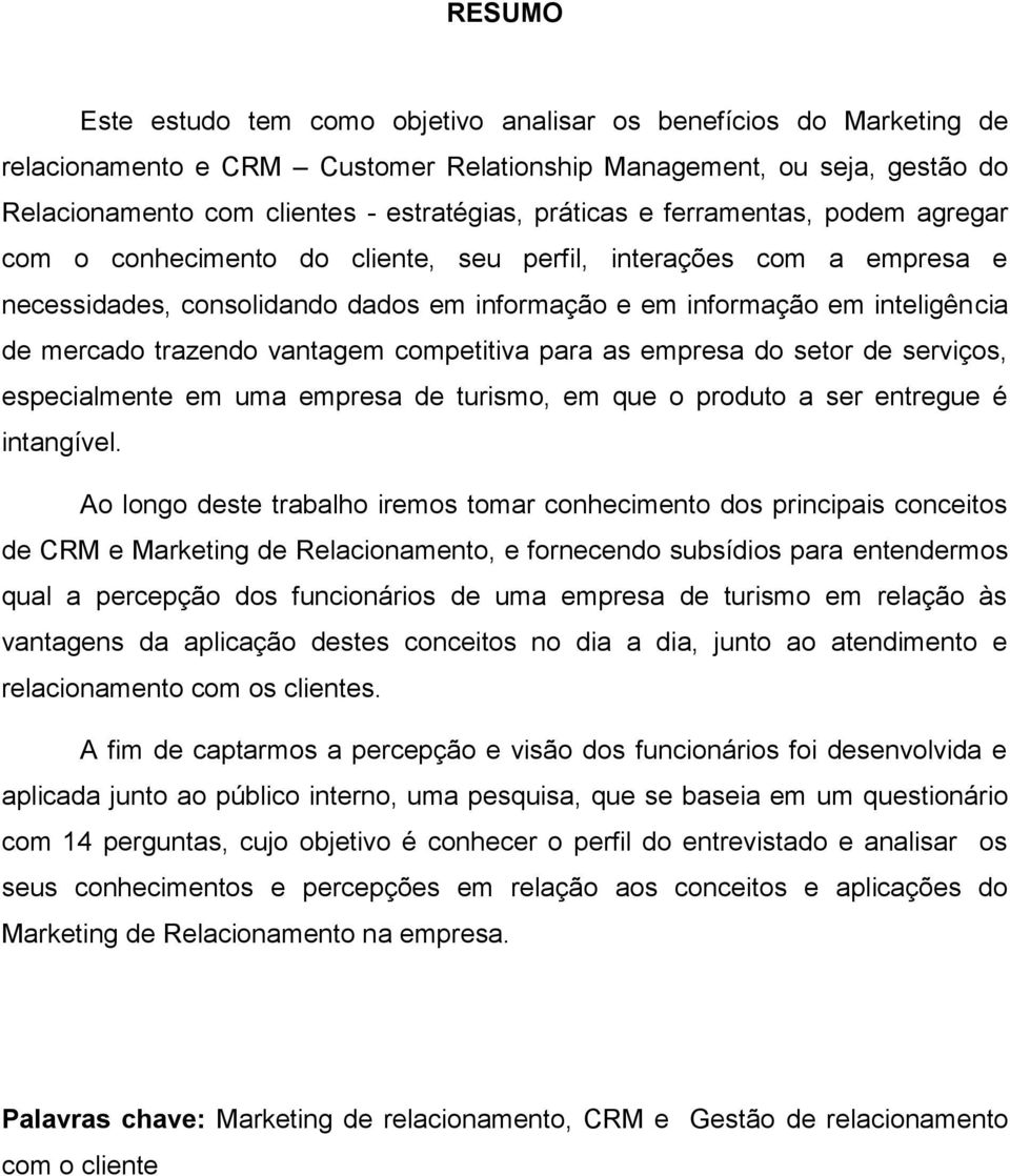 trazendo vantagem competitiva para as empresa do setor de serviços, especialmente em uma empresa de turismo, em que o produto a ser entregue é intangível.