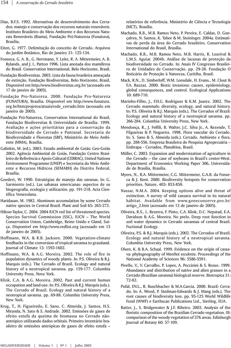 Arquivos do Jardim Botânico, Rio de Janeiro 21: 125-134. Fonseca, G. A. B., G. Herrmann, Y. Leite, R. A. Mittermeier, A. B. Rylands, and J. L. Patton 1996. Lista anotada dos mamíferos do Brasil.
