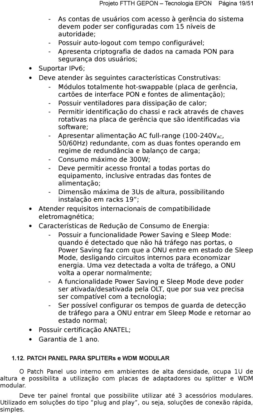 de interface PON e fntes de alimentaçã); - Pssuir ventiladres para dissipaçã de calr; - Permitir identificaçã d chassi e rack através de chaves rtativas na placa de gerência que sã identificadas via