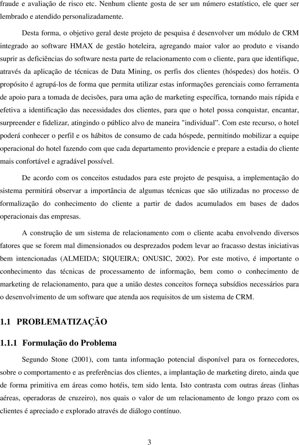 deficiências do software nesta parte de relacionamento com o cliente, para que identifique, através da aplicação de técnicas de Data Mining, os perfis dos clientes (hóspedes) dos hotéis.