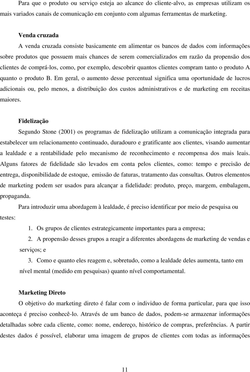 de comprá-los, como, por exemplo, descobrir quantos clientes compram tanto o produto A quanto o produto B.