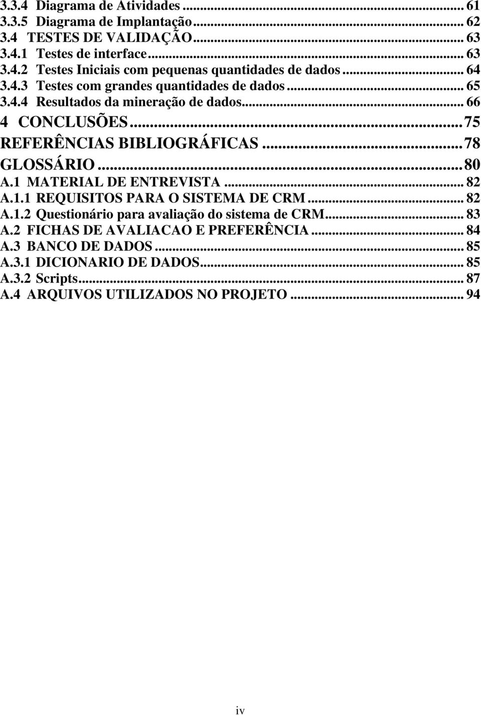 ..80 A.1 MATERIAL DE ENTREVISTA... 82 A.1.1 REQUISITOS PARA O SISTEMA DE CRM... 82 A.1.2 Questionário para avaliação do sistema de CRM... 83 A.