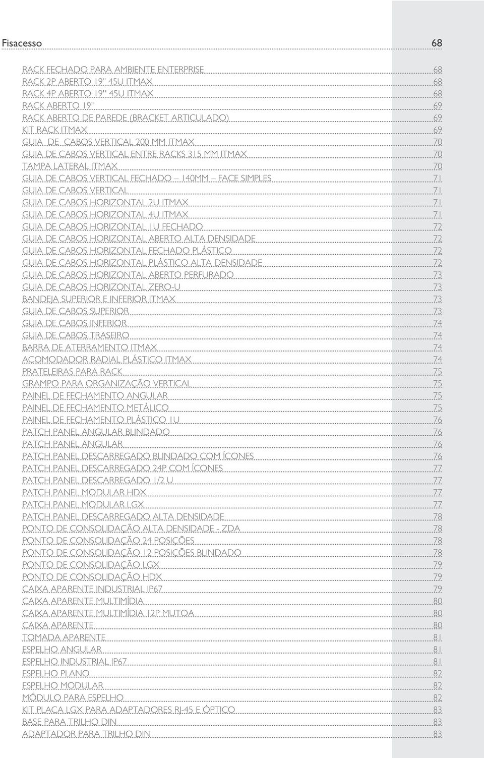 CABOS HORIZONTAL 2U ITMAX 71 GUIA DE CABOS HORIZONTAL 4U ITMAX 71 GUIA DE CABOS HORIZONTAL 1U FECHADO 72 GUIA DE CABOS HORIZONTAL ABERTO ALTA DENSIDADE 72 GUIA DE CABOS HORIZONTAL FECHADO PLÁSTICO 72