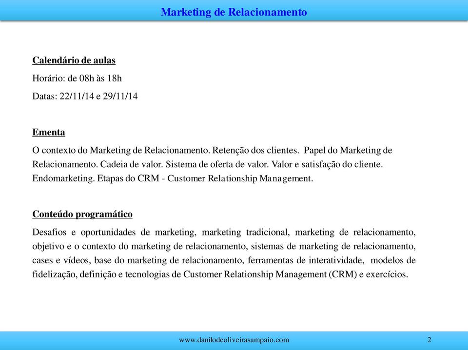 Conteúdo programático Desafios e oportunidades de marketing, marketing tradicional, marketing de relacionamento, objetivo e o contexto do marketing de relacionamento, sistemas de marketing de