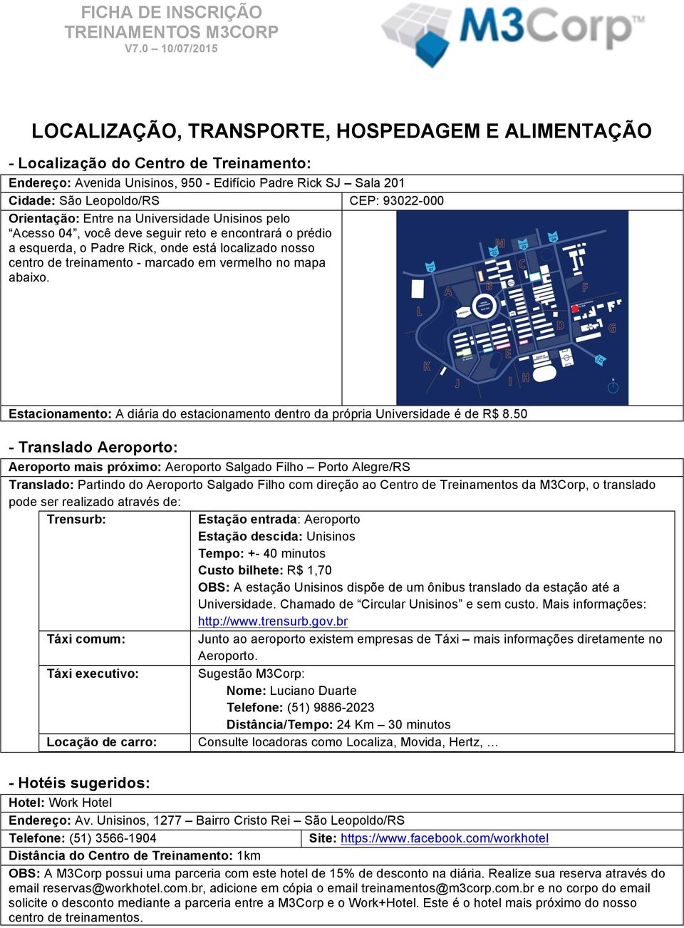 no mapa abaixo. Estacionamento: A diária do estacionamento dentro da própria Universidade é de R$ 8.