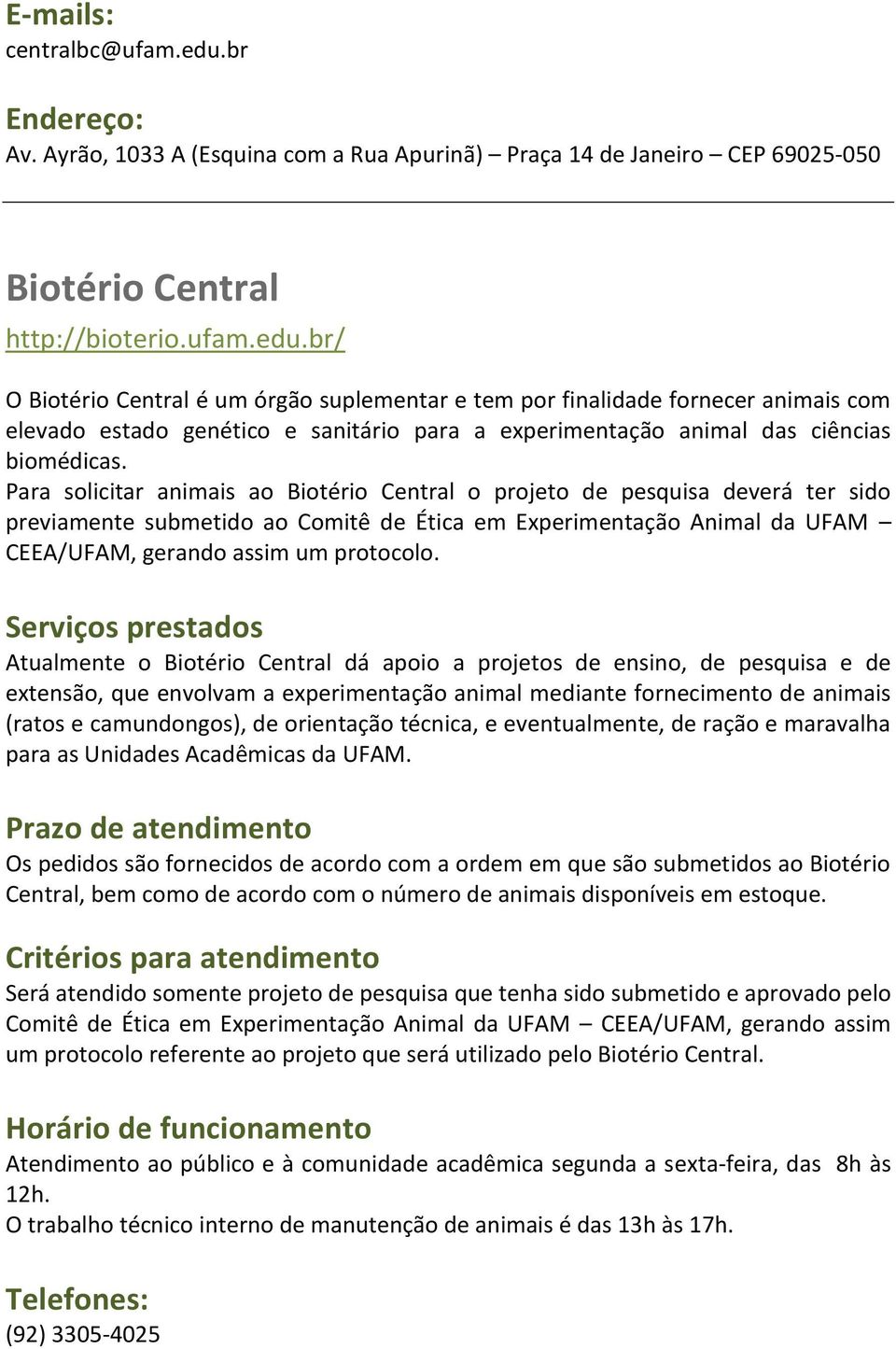 br/ O Biotério Central é um órgão suplementar e tem por finalidade fornecer animais com elevado estado genético e sanitário para a experimentação animal das ciências biomédicas.