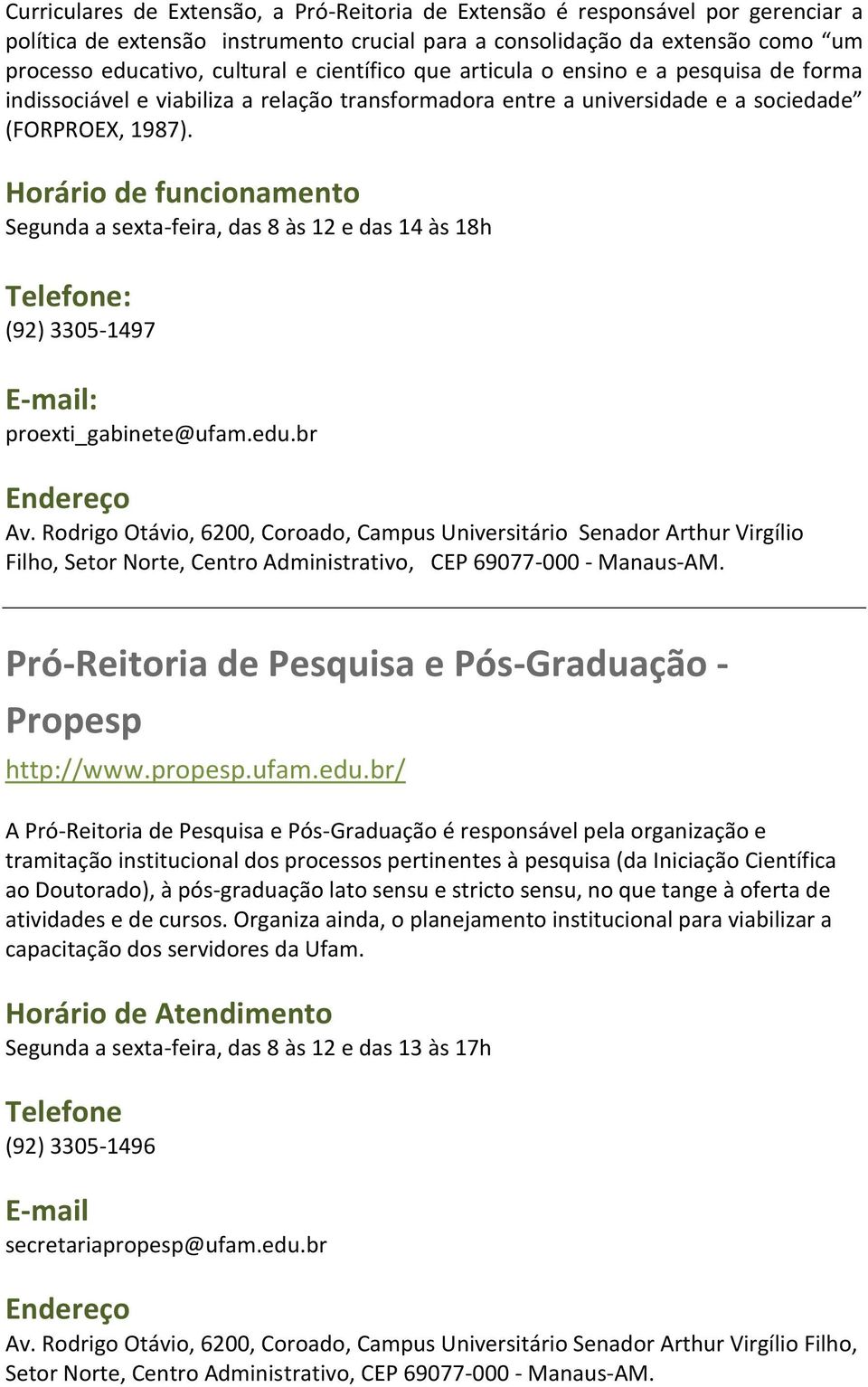 Horário de funcionamento Telefone: (92) 3305-1497 E-mail: proexti_gabinete@ufam.edu.br Endereço Filho, Setor Norte, Centro Administrativo, CEP 69077-000 - Manaus-AM.