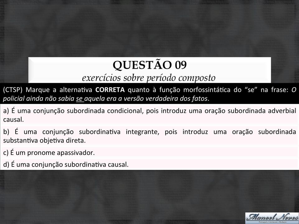 a) É uma conjunção subordinada condicional, pois introduz uma oração subordinada adverbial causal.