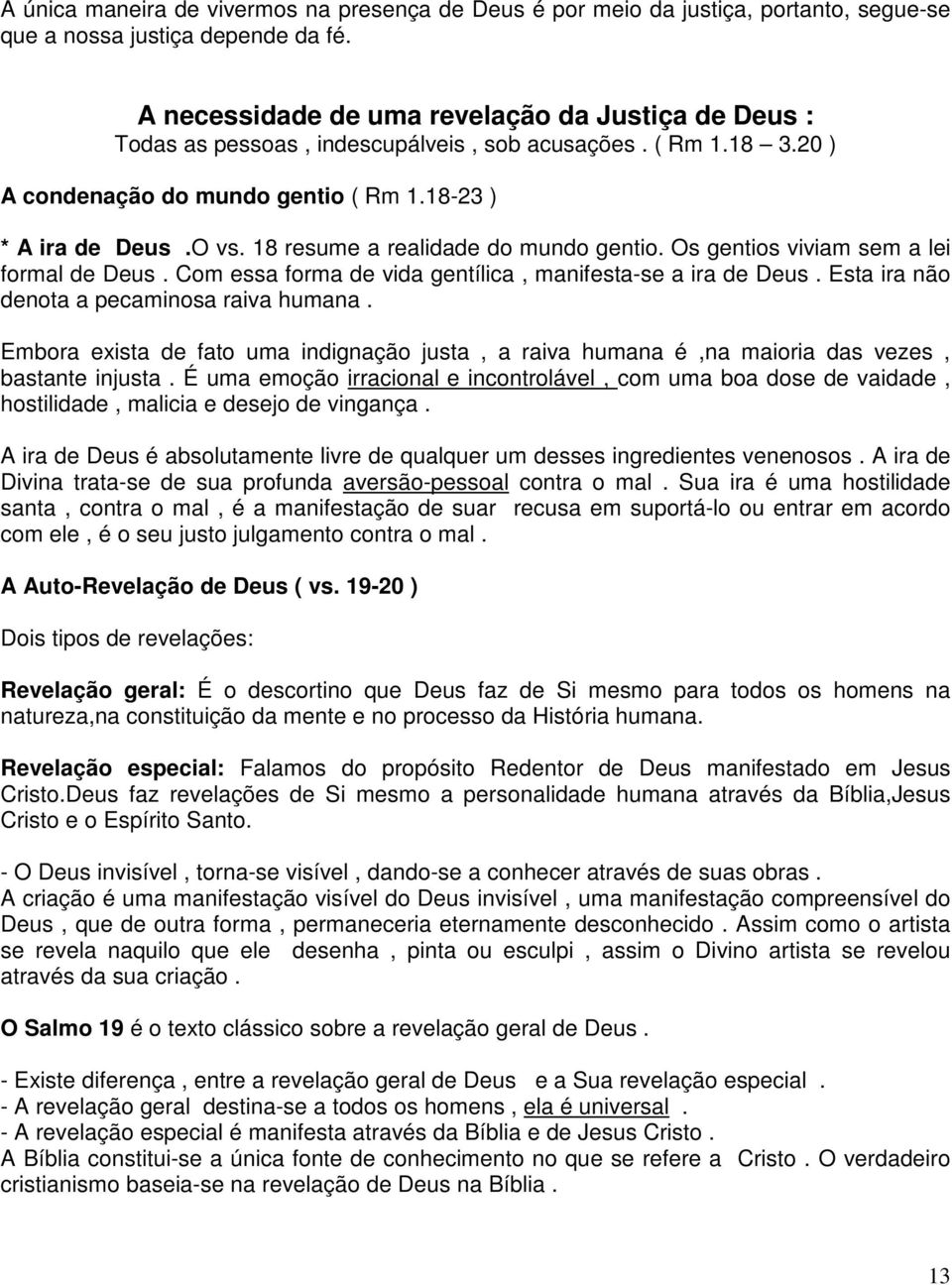 18 resume a realidade do mundo gentio. Os gentios viviam sem a lei formal de Deus. Com essa forma de vida gentílica, manifesta-se a ira de Deus. Esta ira não denota a pecaminosa raiva humana.