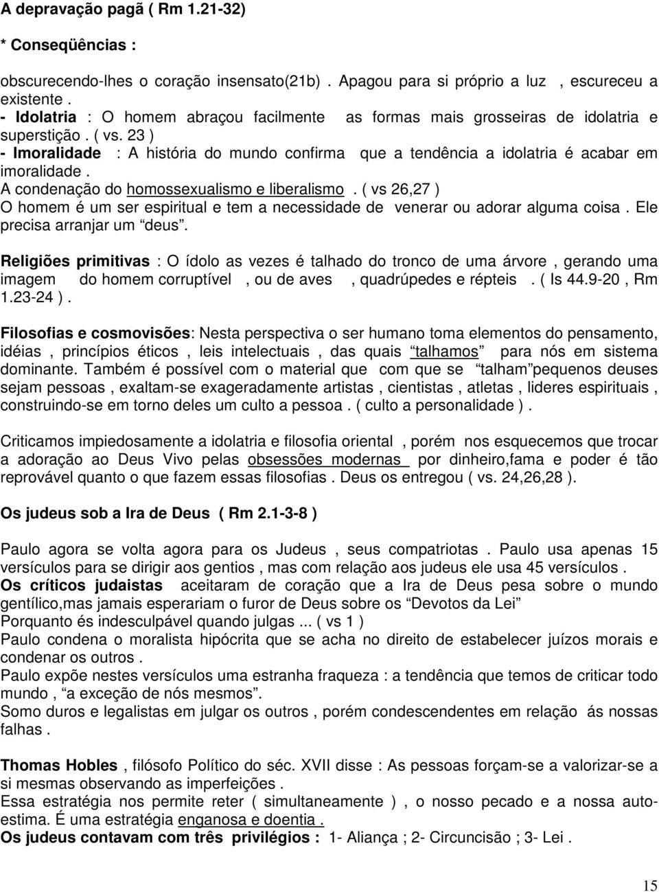 23 ) - Imoralidade : A história do mundo confirma que a tendência a idolatria é acabar em imoralidade. A condenação do homossexualismo e liberalismo.