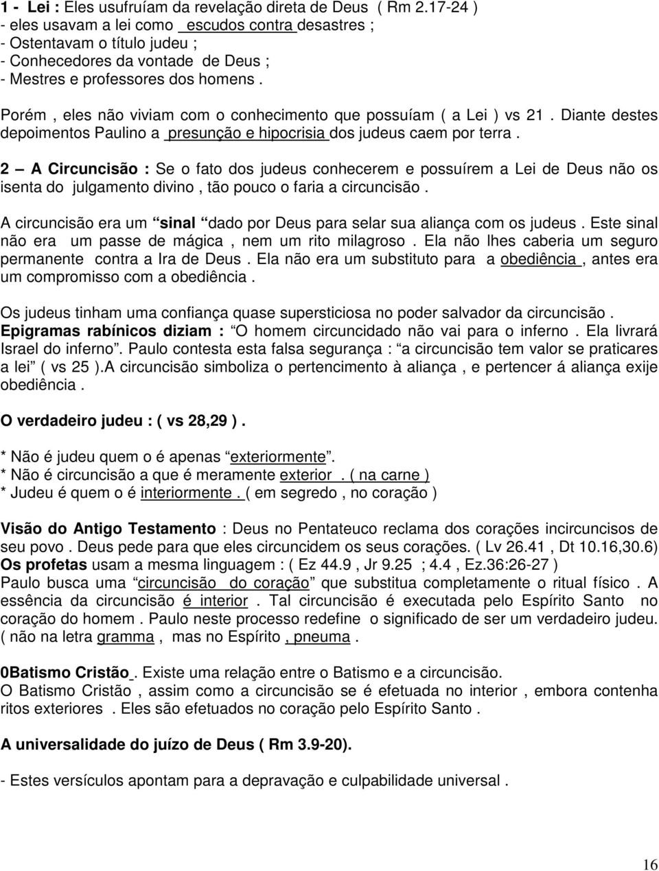 Porém, eles não viviam com o conhecimento que possuíam ( a Lei ) vs 21. Diante destes depoimentos Paulino a presunção e hipocrisia dos judeus caem por terra.