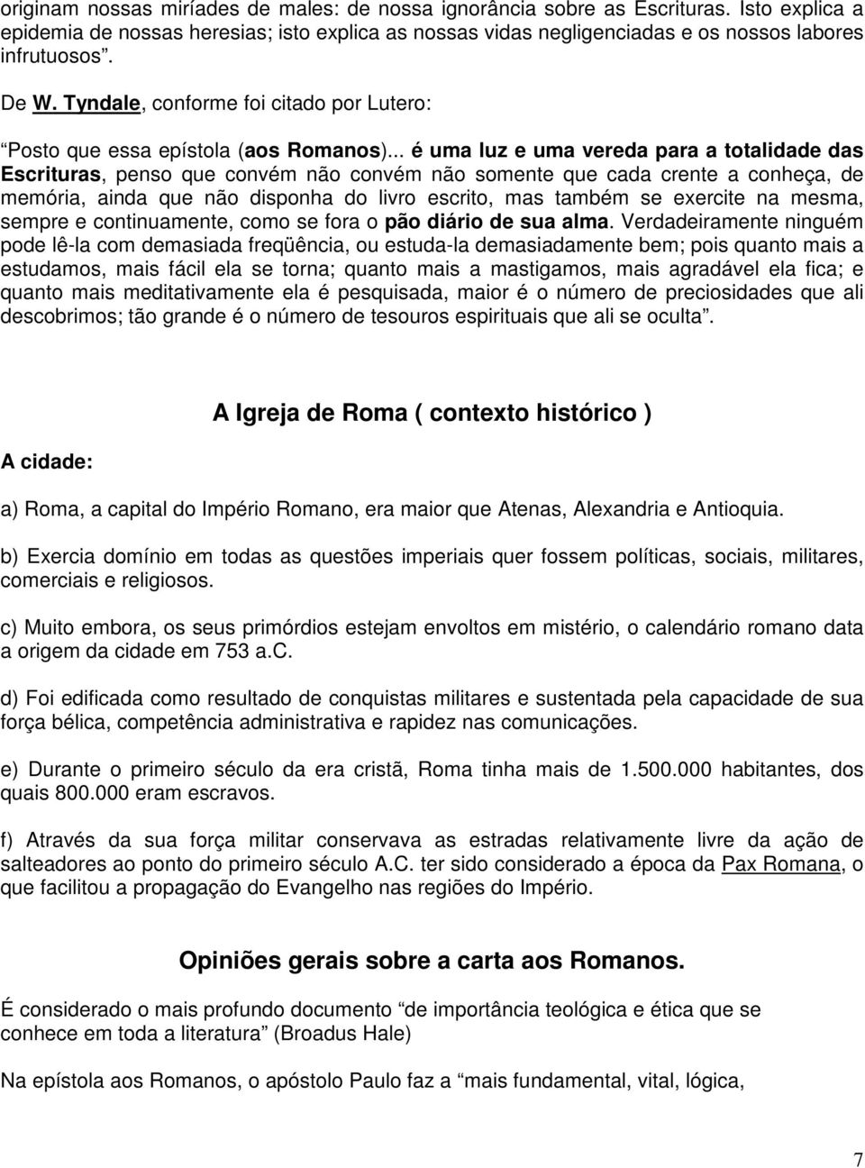 .. é uma luz e uma vereda para a totalidade das Escrituras, penso que convém não convém não somente que cada crente a conheça, de memória, ainda que não disponha do livro escrito, mas também se