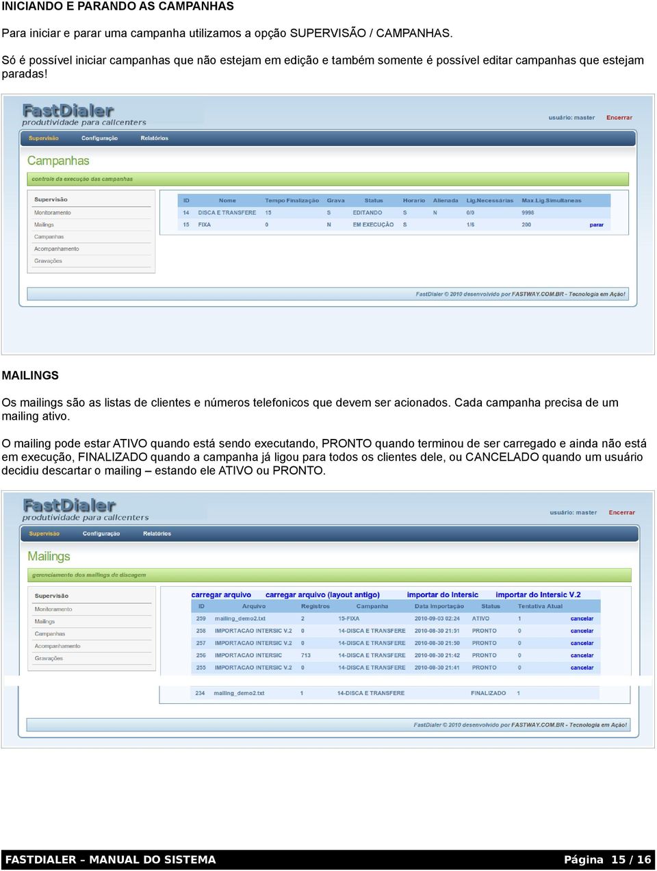 MAILINGS Os mailings são as listas de clientes e números telefonicos que devem ser acionados. Cada campanha precisa de um mailing ativo.