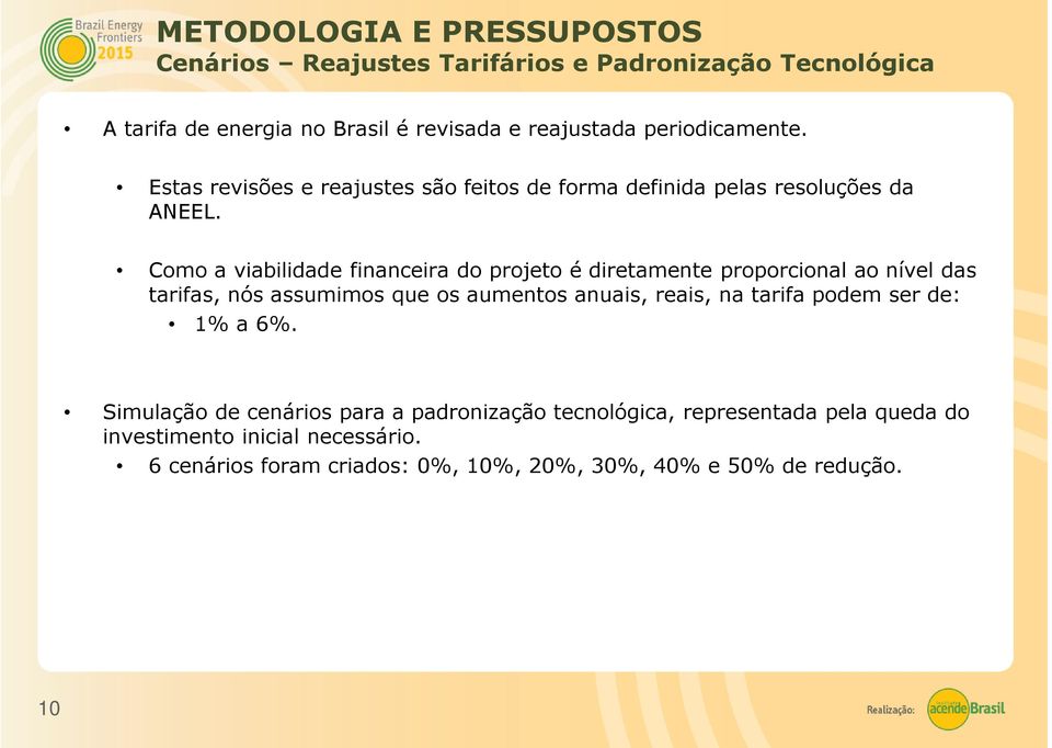 Como a viabilidade financeira do projeto é diretamente proporcional ao nível das tarifas, nós assumimos que os aumentos anuais, reais, na tarifa