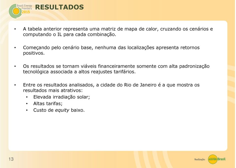 Os resultados se tornam viáveis financeiramente somente com alta padronização tecnológica associada a altos reajustes tarifários.