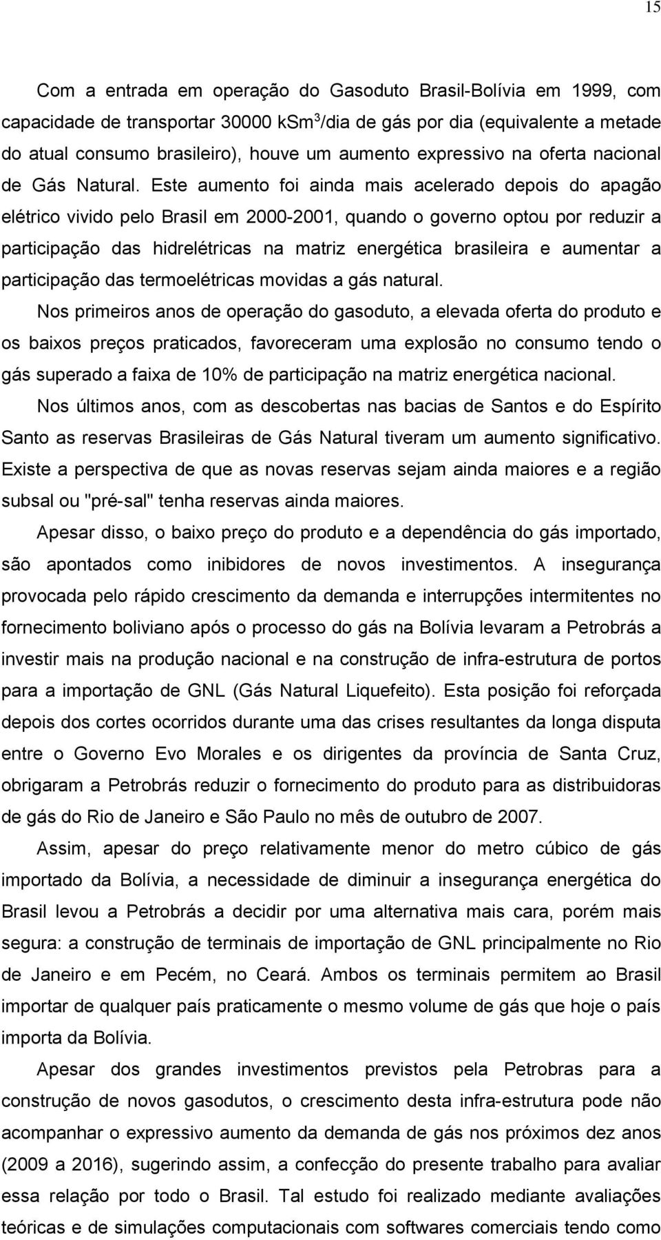 Este aumento foi ainda mais acelerado depois do apagão elétrico vivido pelo Brasil em 2000-2001, quando o governo optou por reduzir a participação das hidrelétricas na matriz energética brasileira e