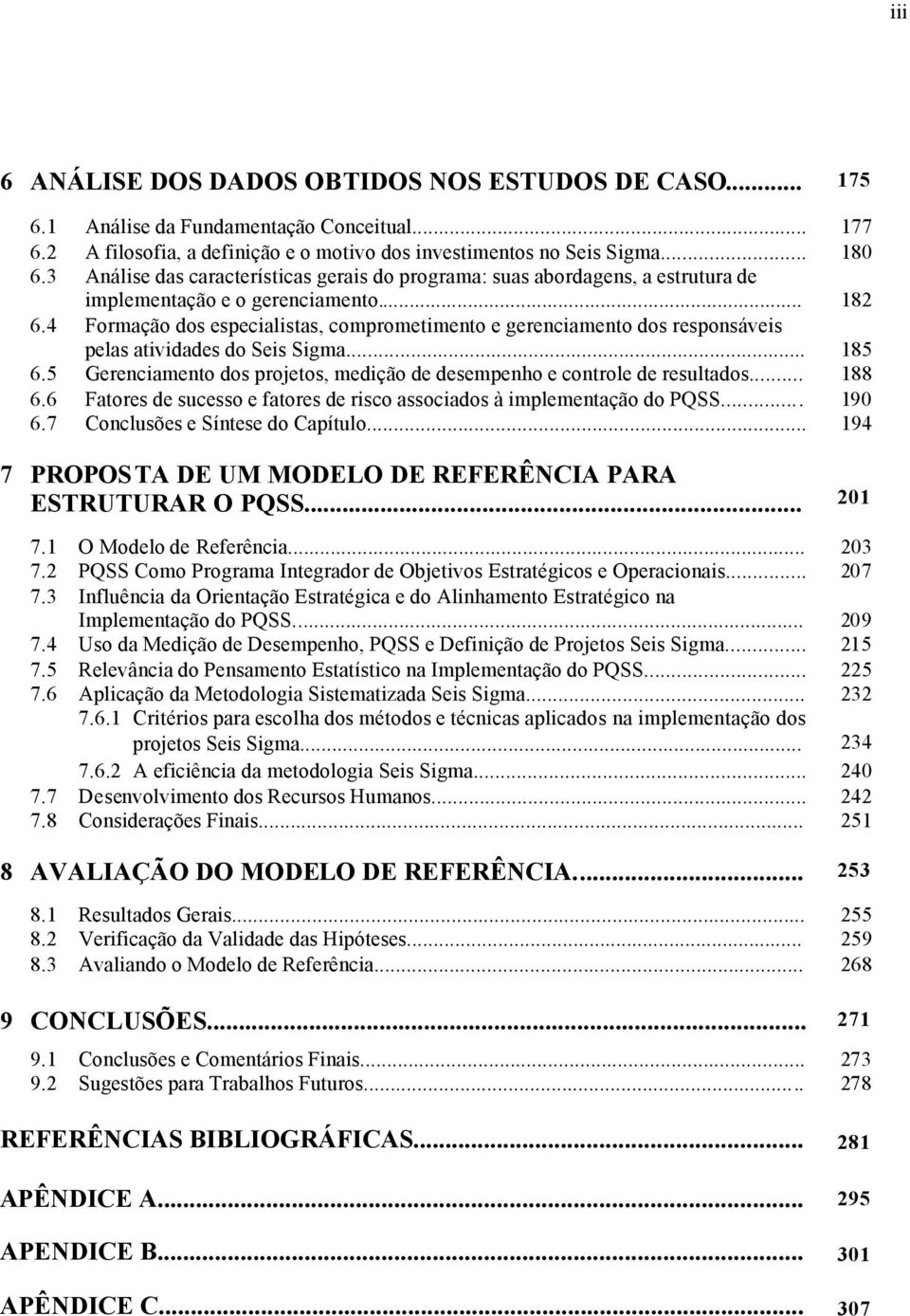 4 Formação dos especialistas, comprometimento e gerenciamento dos responsáveis pelas atividades do Seis Sigma... 185 6.5 Gerenciamento dos projetos, medição de desempenho e controle de resultados.