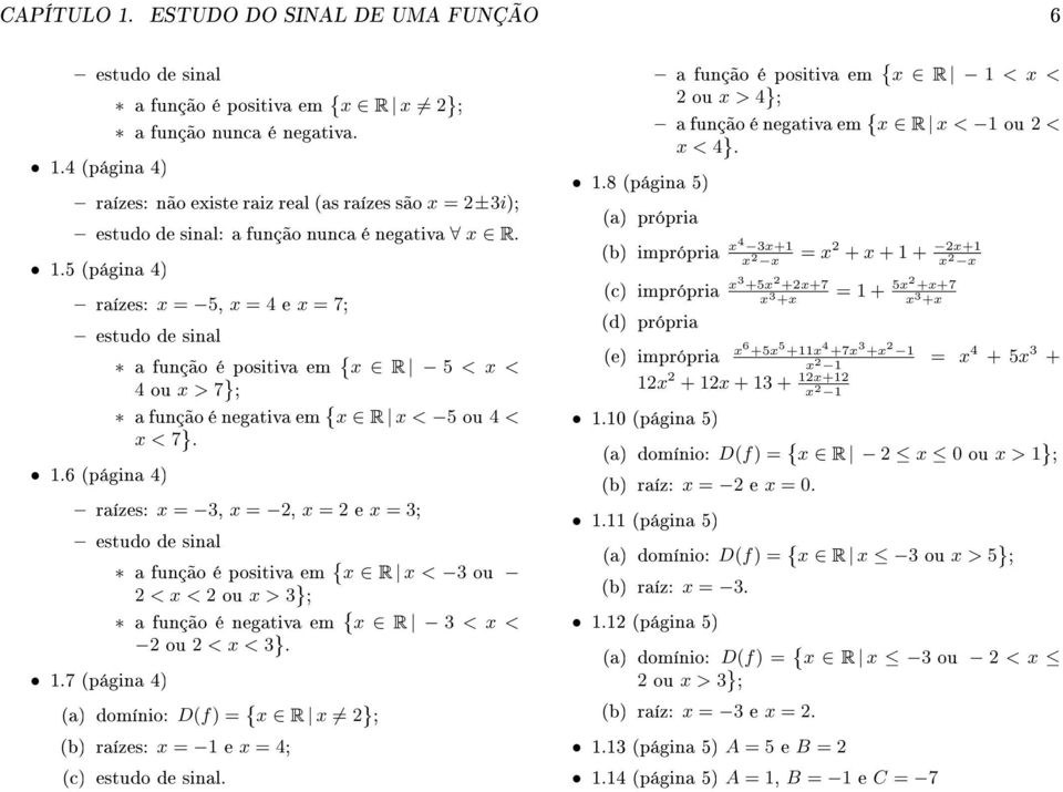 ou > 3 ; a função é negativa em R 3 < < 2 ou 2 < < 3 17 (página 4) (a) domínio: D(f) = R 2 ; (b) raízes: = 1 e = 4; (c) a função é positiva em R 1 < < 2 ou > 4 ; a função é negativa em R < 1 ou 2 < <