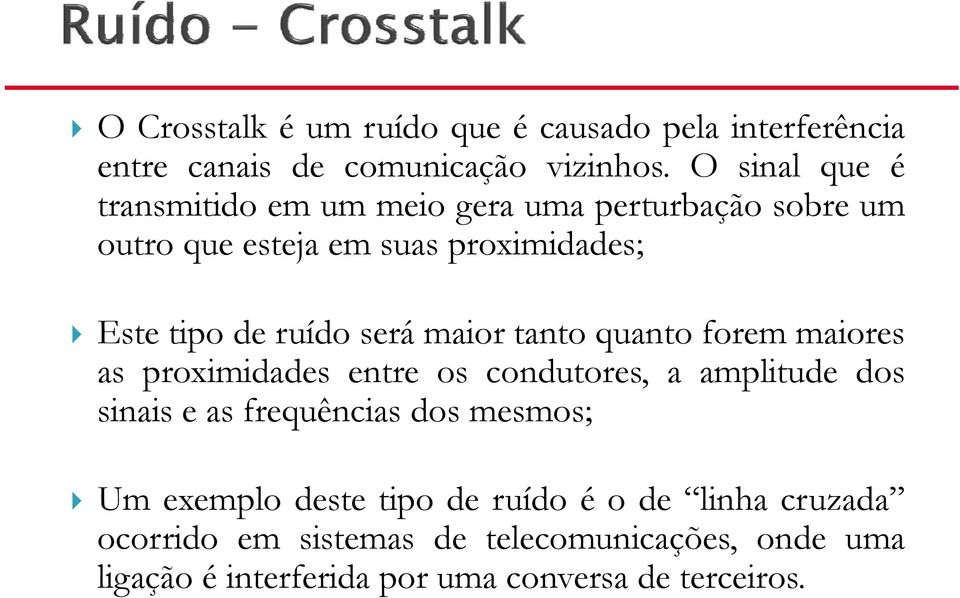 tipo de ruído será maior tanto quanto forem maiores as proximidades entre os condutores, a amplitude dos sinais e as frequências