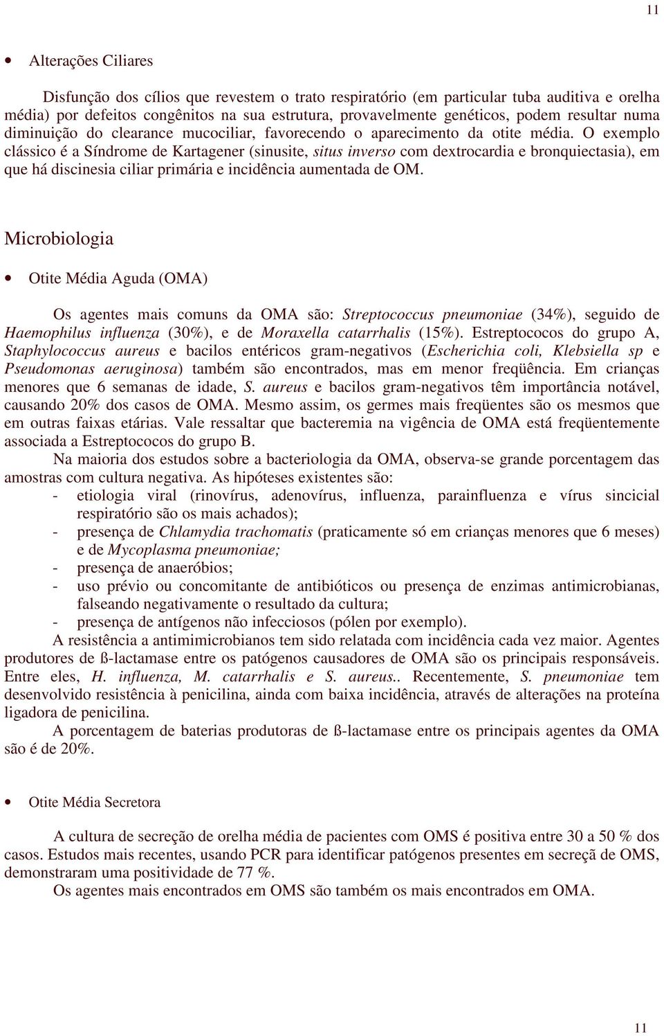 O exemplo clássico é a Síndrome de Kartagener (sinusite, situs inverso com dextrocardia e bronquiectasia), em que há discinesia ciliar primária e incidência aumentada de OM.